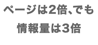 ページは2倍、でも情報量は3倍