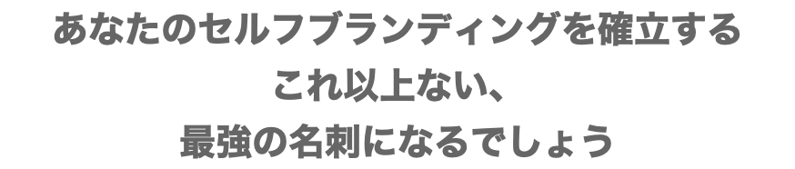 あなたのセルフブランディングを確立する これ以上ない、 最強の名刺になるでしょう