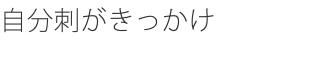 自分刺がきっかけ